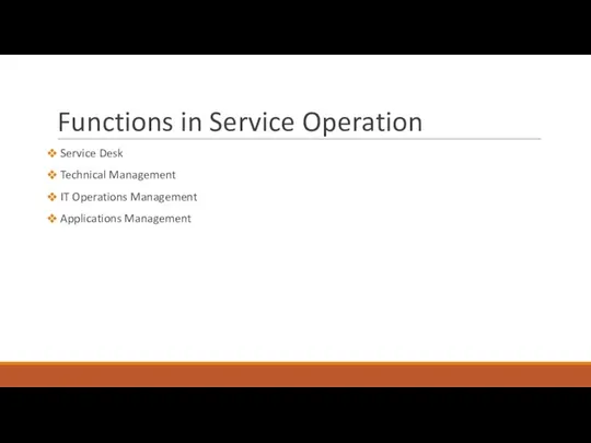 Functions in Service Operation Service Desk Technical Management IT Operations Management Applications Management