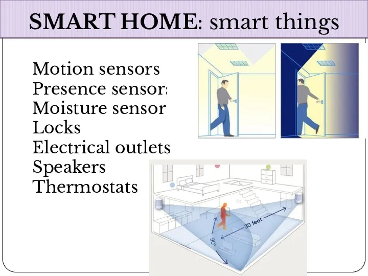 SMART HOME: smart things Motion sensors Presence sensors Moisture sensors Locks Electrical outlets Speakers Thermostats