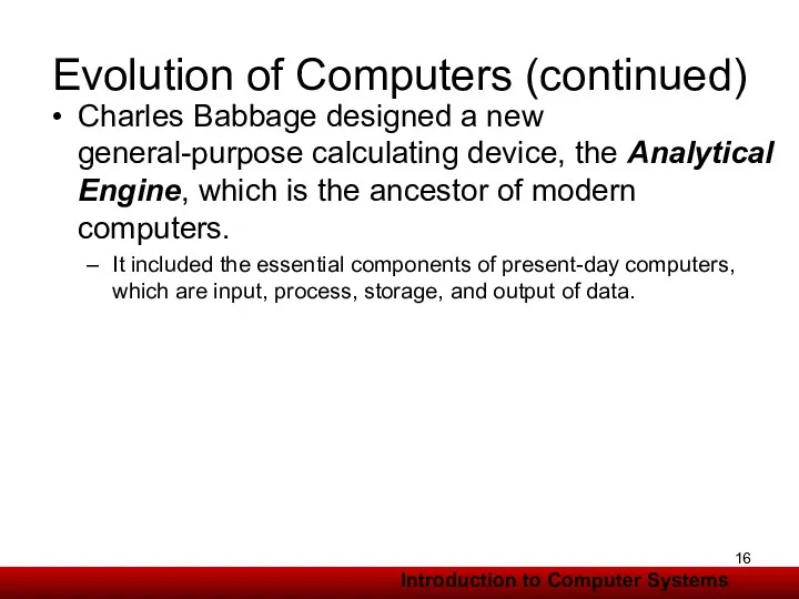 Evolution of Computers (continued) Charles Babbage designed a new general-purpose