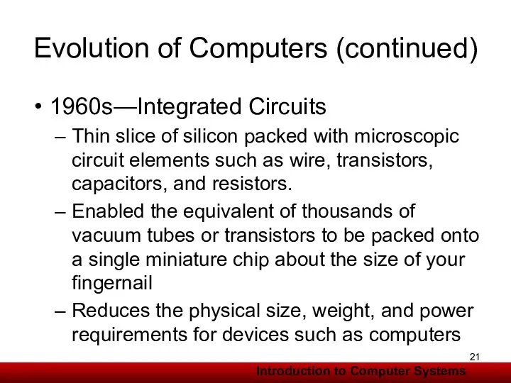 Evolution of Computers (continued) 1960s—Integrated Circuits Thin slice of silicon