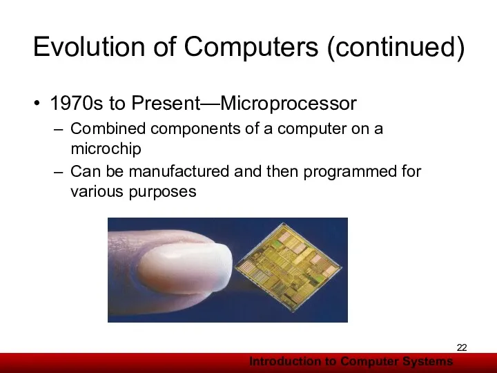 Evolution of Computers (continued) 1970s to Present—Microprocessor Combined components of