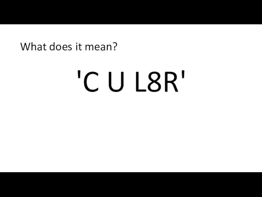 What does it mean? 'C U L8R'