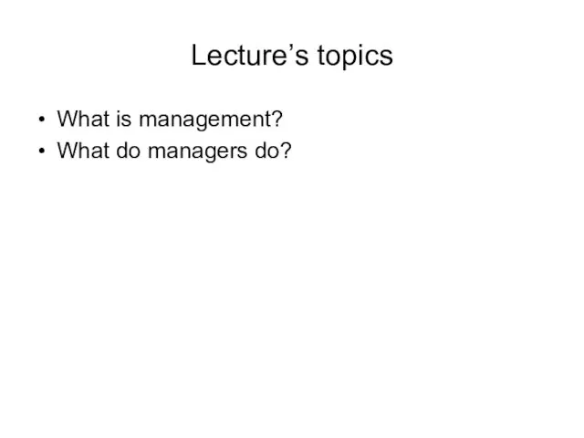 Lecture’s topics What is management? What do managers do?