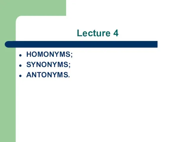 Lecture 4 HOMONYMS; SYNONYMS; ANTONYMS.