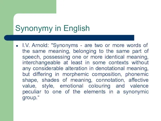 Synonymy in English I.V. Arnold: "Synonyms - are two or more words of