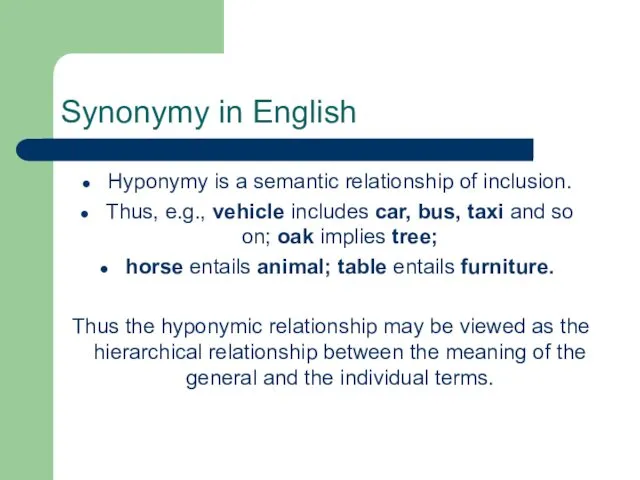 Synonymy in English Hyponymy is a semantic relationship of inclusion. Thus, e.g., vehicle