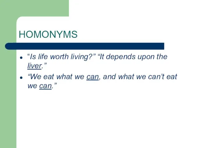 HOMONYMS “Is life worth living?” “It depends upon the liver.”