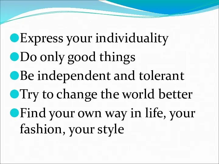 Express your individuality Do only good things Be independent and tolerant Try to