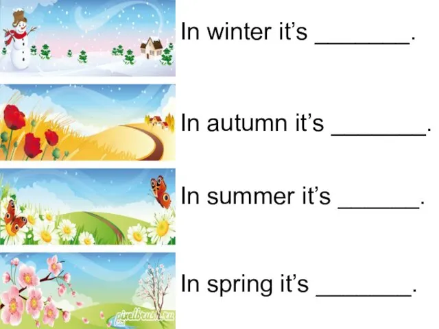 In winter it’s _______. In spring it’s _______. In summer it’s ______. In autumn it’s _______.