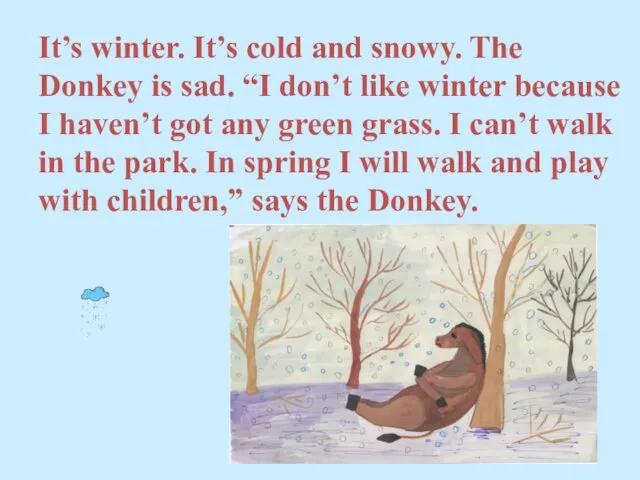 It’s winter. It’s cold and snowy. The Donkey is sad.