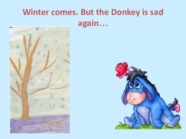 Winter comes. But the Donkey is sad again…