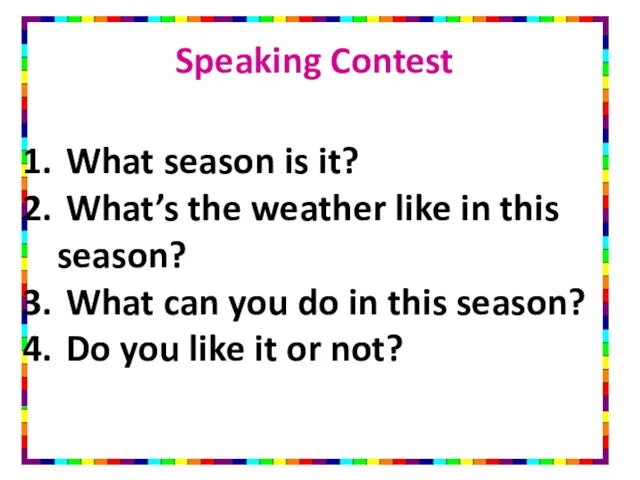 Speaking Contest What season is it? What’s the weather like