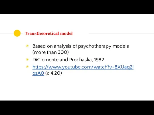 Transtheoretical model Based on analysis of psychotherapy models (more than