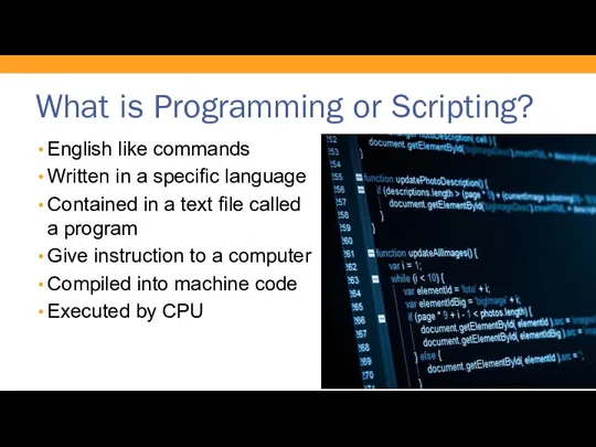 What is Programming or Scripting? English like commands Written in