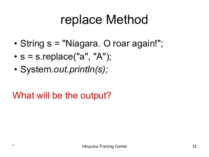 replace Method String s = "Niagara. O roar again!"; s