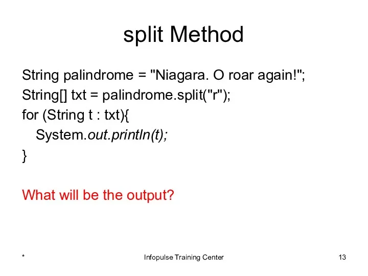 split Method String palindrome = "Niagara. O roar again!"; String[]