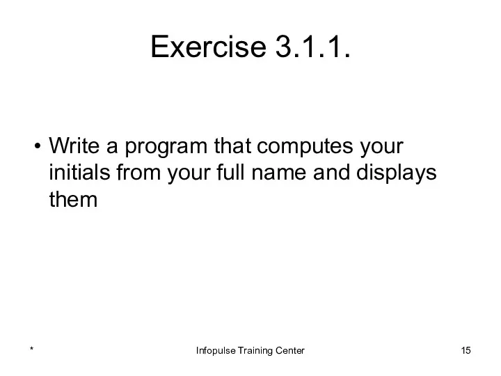 Exercise 3.1.1. Write a program that computes your initials from