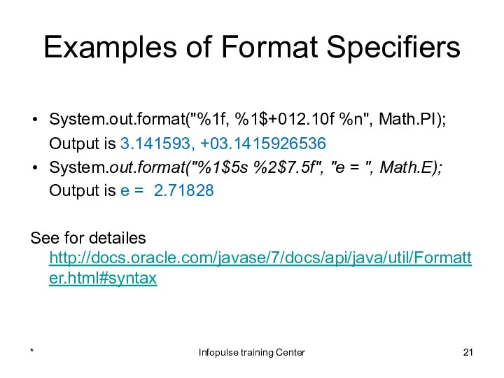 Examples of Format Specifiers System.out.format("%1f, %1$+012.10f %n", Math.PI); Output is