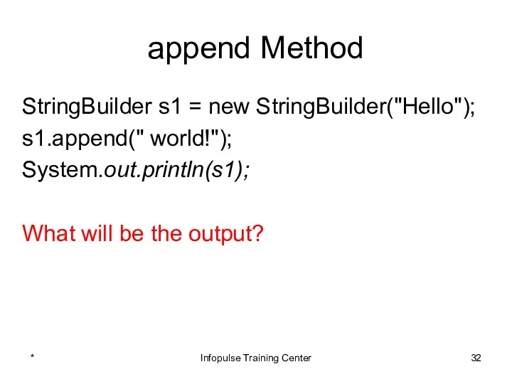 append Method StringBuilder s1 = new StringBuilder("Hello"); s1.append(" world!"); System.out.println(s1);