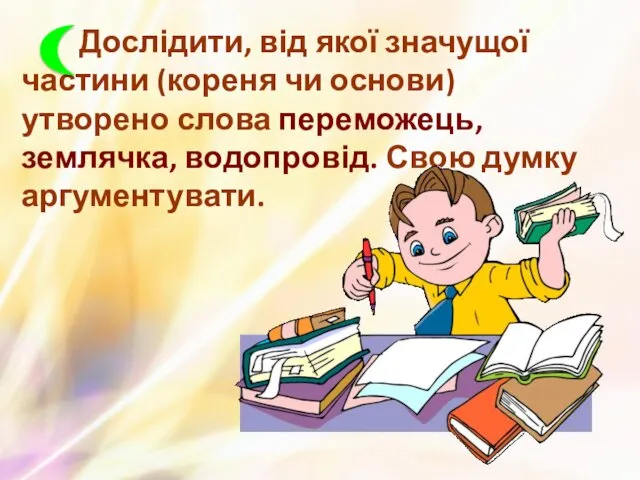 Дослідити, від якої значущої частини (кореня чи основи) утворено слова переможець, землячка, водопровід. Свою думку аргументувати.