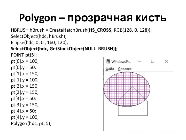 Polygon – прозрачная кисть HBRUSH hBrush = CreateHatchBrush(HS_CROSS, RGB(128, 0, 128)); SelectObject(hdc, hBrush);