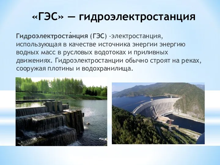 «ГЭС» — гидроэлектростанция Гидроэлектроста́нция (ГЭС) -электростанция, использующая в качестве источника энергии энергию водных