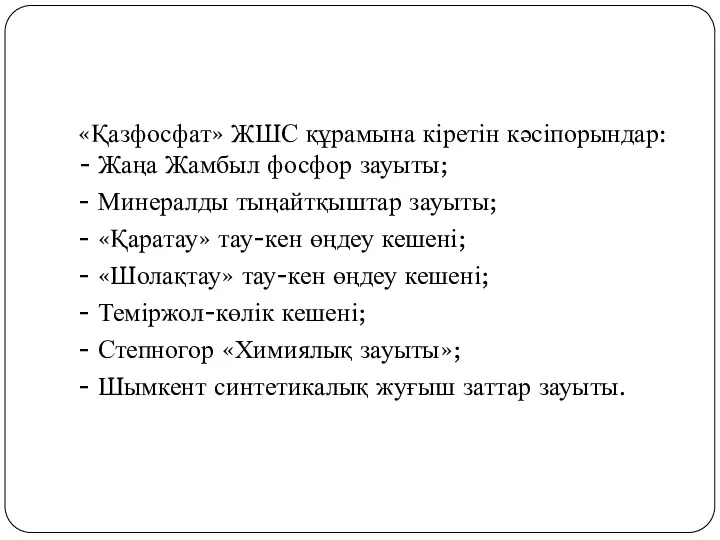 «Қазфосфат» ЖШС құрамына кіретін кәсіпорындар: - Жаңа Жамбыл фосфор зауыты;