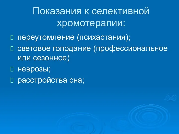 Показания к селективной хромотерапии: переутомление (психастания); световое голодание (профессиональное или сезонное) неврозы; расстройства сна;