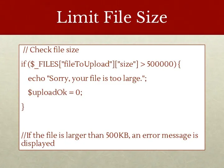 Limit File Size // Check file size if ($_FILES["fileToUpload"]["size"] >