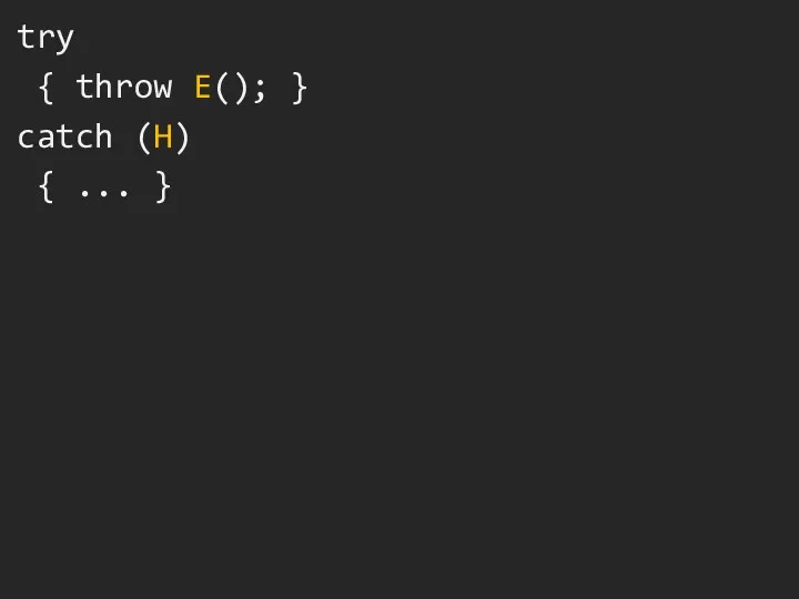 try { throw E(); } catch (H) { ... }