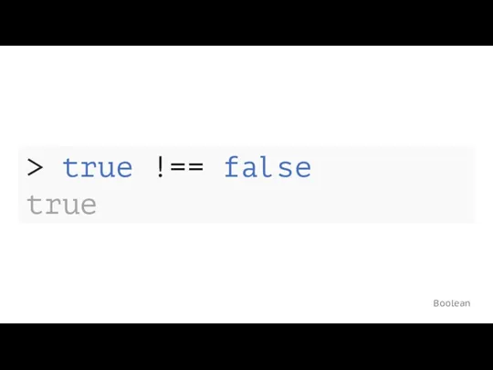 Boolean > true !== false true