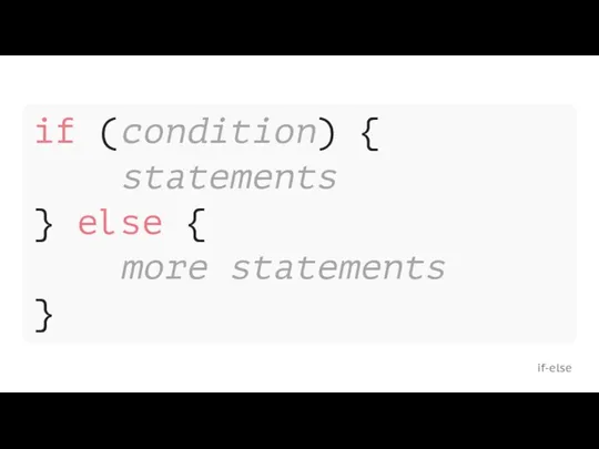 if-else if (condition) { statements } else { more statements }