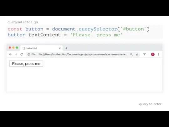 query selector queryselector.js const button = document.querySelector(‘#button’) button.textContent = 'Please, press me'