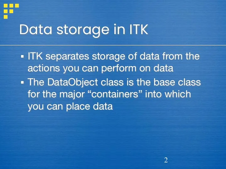 Data storage in ITK ITK separates storage of data from