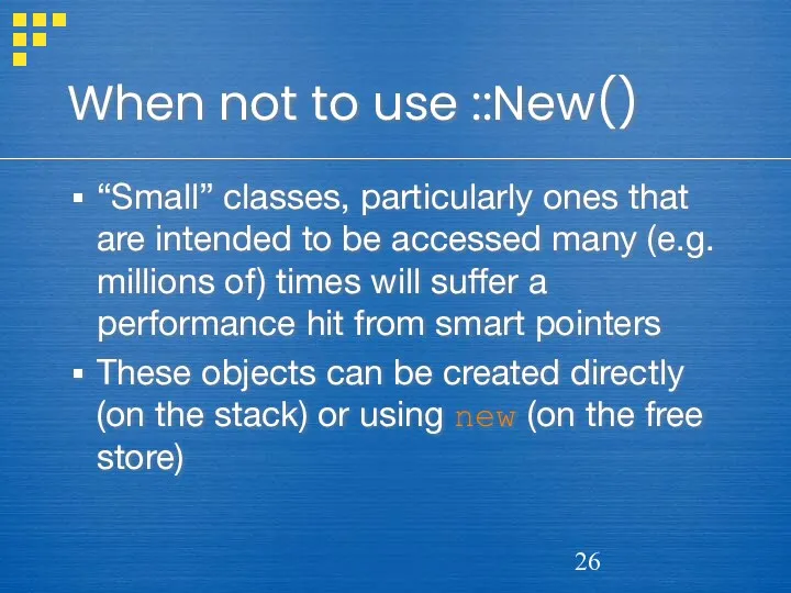 When not to use ::New() “Small” classes, particularly ones that