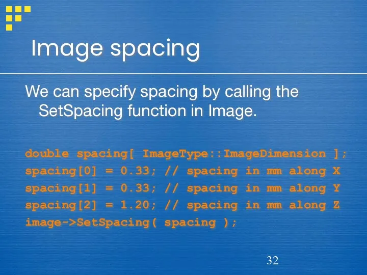 Image spacing We can specify spacing by calling the SetSpacing