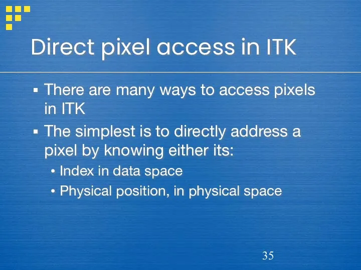 Direct pixel access in ITK There are many ways to