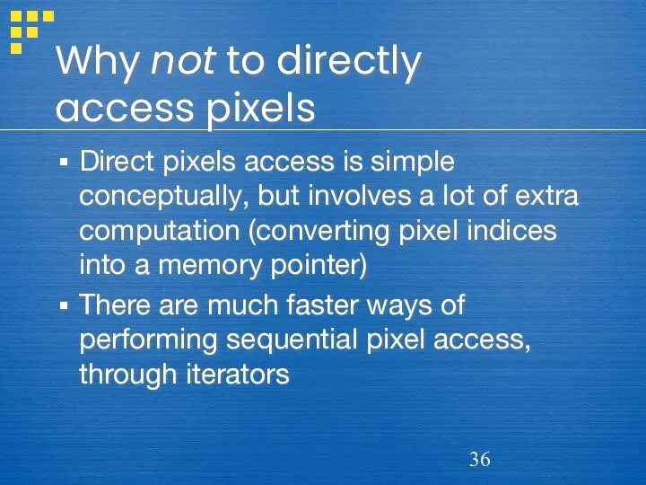 Why not to directly access pixels Direct pixels access is