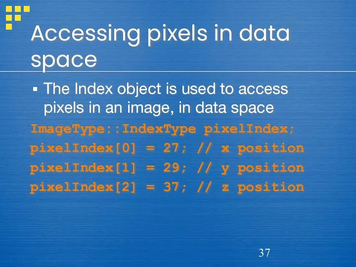 Accessing pixels in data space The Index object is used