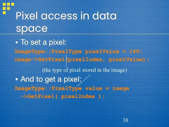Pixel access in data space To set a pixel: ImageType::PixelType