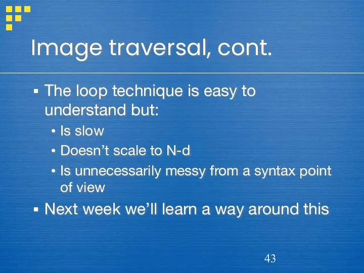 Image traversal, cont. The loop technique is easy to understand