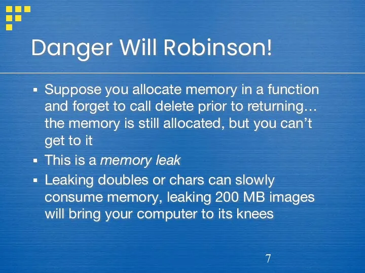 Danger Will Robinson! Suppose you allocate memory in a function