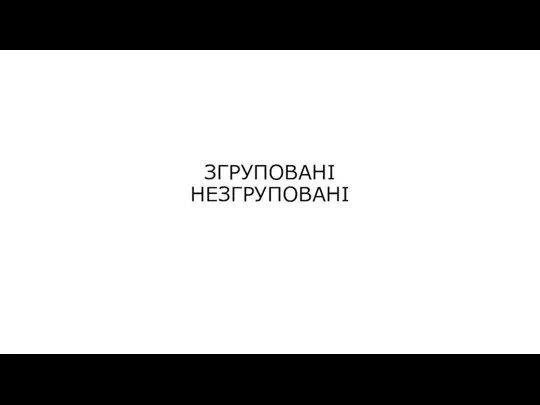 ЗГРУПОВАНІ НЕЗГРУПОВАНІ