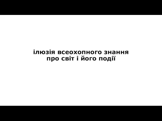 ілюзія всеохопного знання про світ і його події