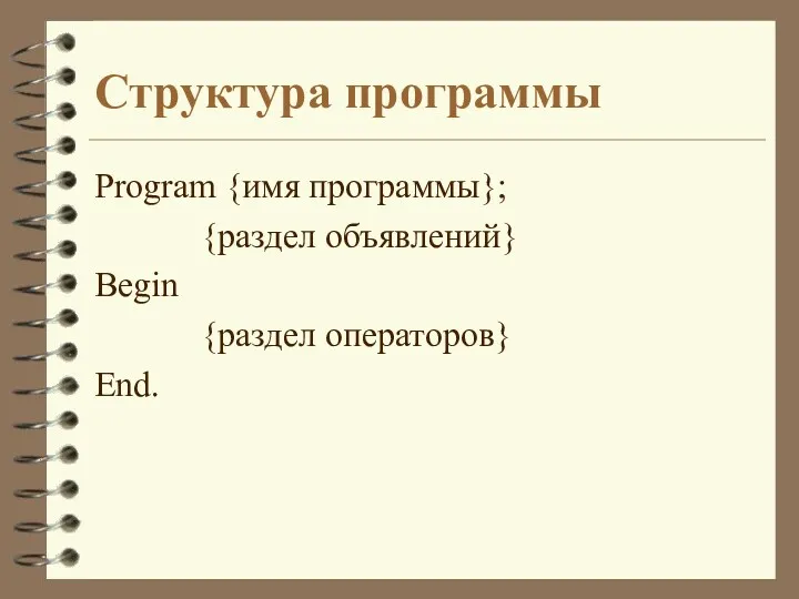Структура программы Program {имя программы}; {раздел объявлений} Begin {раздел операторов} End.