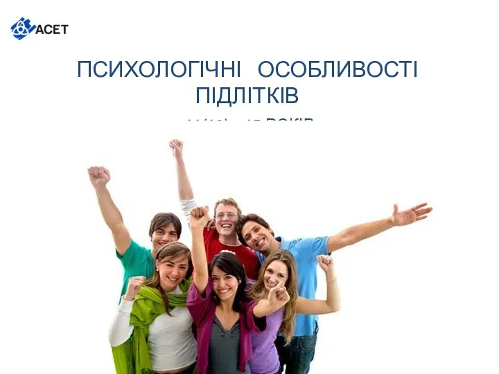 ПСИХОЛОГІЧНІ ОСОБЛИВОСТІ ПІДЛІТКІВ 11(12) – 15 РОКІВ