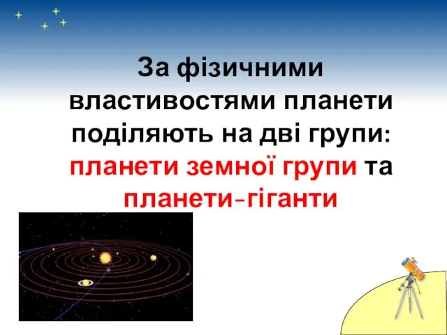 За фізичними властивостями планети поділяють на дві групи: планети земної групи та планети-гіганти