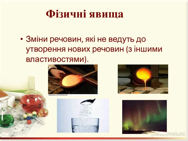 Фізичні явища Зміни речовин, які не ведуть до утворення нових речовин (з іншими властивостями).