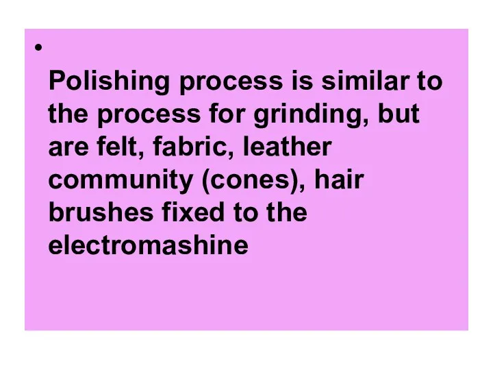 Polishing process is similar to the process for grinding, but