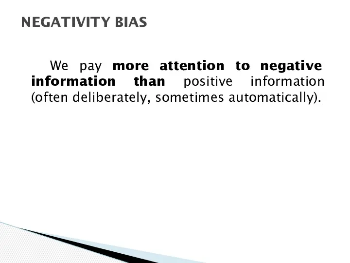 We pay more attention to negative information than positive information (often deliberately, sometimes automatically). NEGATIVITY BIAS
